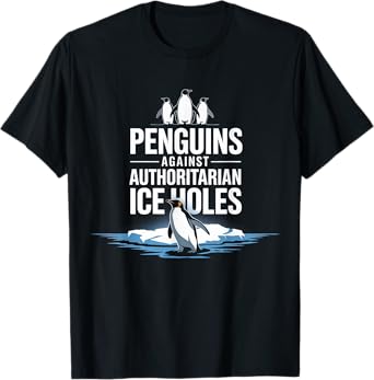Penguins Against Authoritarian Ice Holes Funny Sarcasm T-Shirt