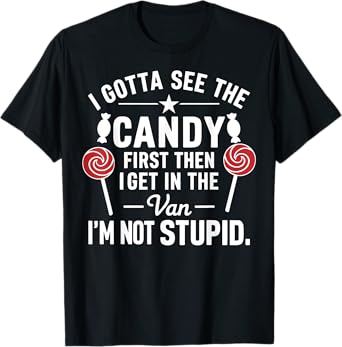 I Gotta See the Candy First. I'm Not Stupid Funny Halloween T-Shirt