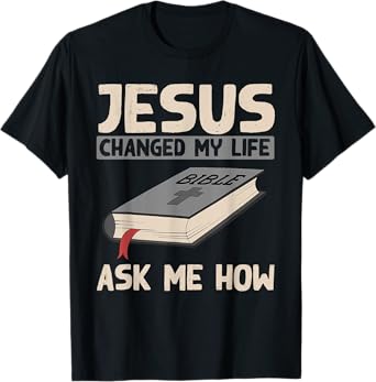 Jesus Changed My Life Ask Me How Christianity Faith Jesus T-Shirt
