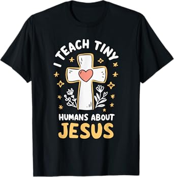 I Teach Tiny Humans About Jesus T-Shirt