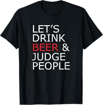 Lets Drink Beer and Judge People T-Shirt, Funny Social Shirt T-Shirt