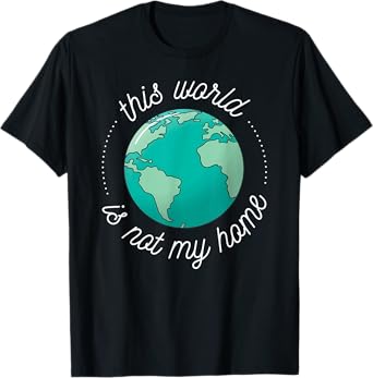 This World is Not My Home Bible Verse Christian Faith in God T-Shirt