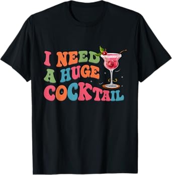 Groovy I Need a Huge COCKtail Funny Adult Humor Drinking T-Shirt