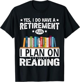 Yes I Do Have A Retirement Plan I Plan On Reading T-Shirt