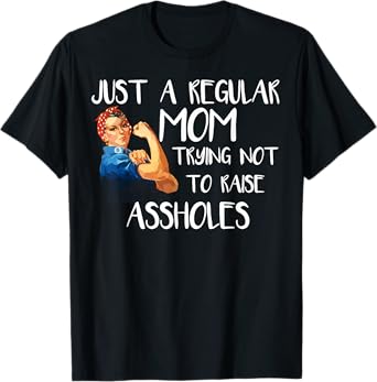 Just A Regular Mom Trying Not To Raise Assholes T-Shirt