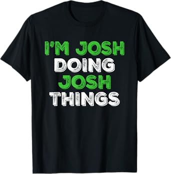 I'm Josh Doing Josh Things Funny Personalized First Name T-Shirt