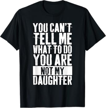 Daughter Fathers Day you can't tell me what to do T-Shirt