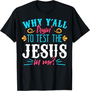 Why Y'all Trying to Test the Jesus in Me T-Shirt T-Shirt