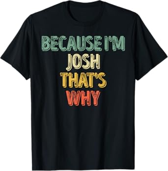 Funny Personalized Name Shirt Because I'm Josh That's Why T-Shirt