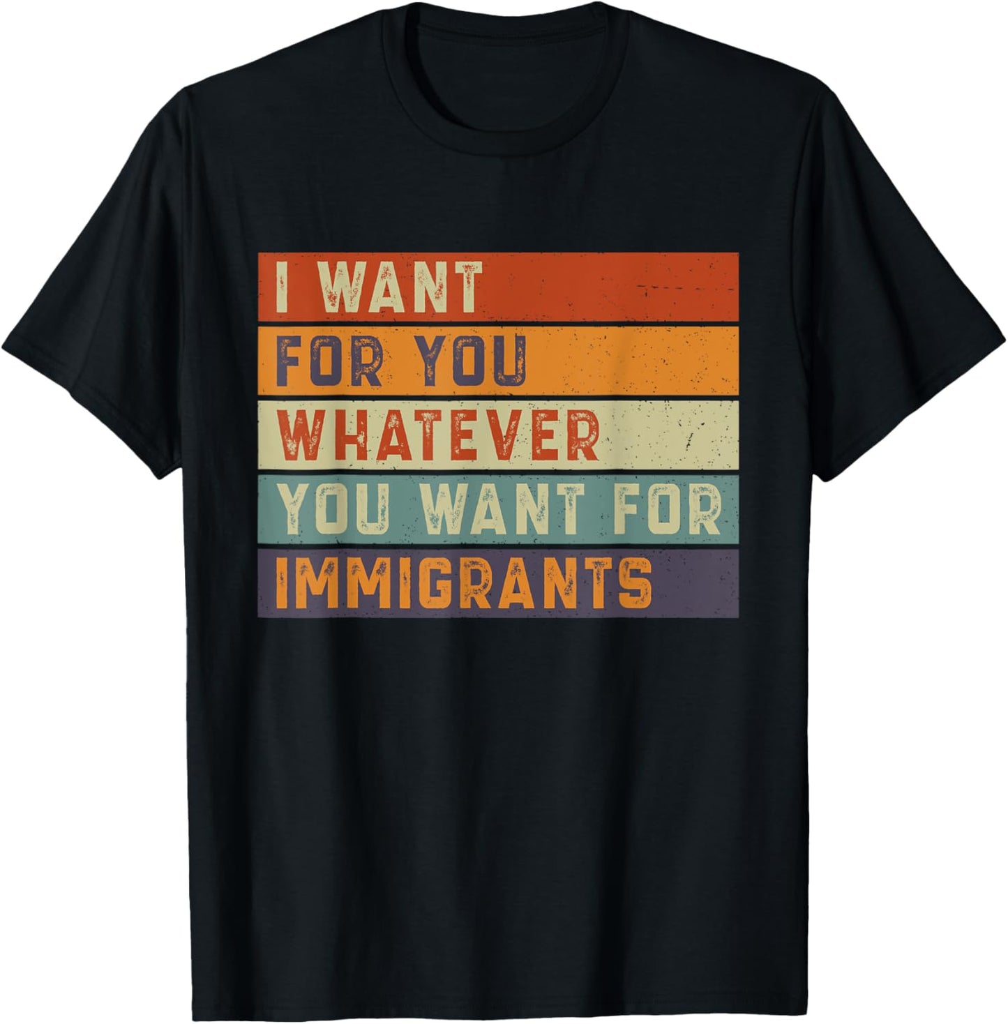 Retro Funny I Want For You Whatever You Want for Immigrants T-Shirt