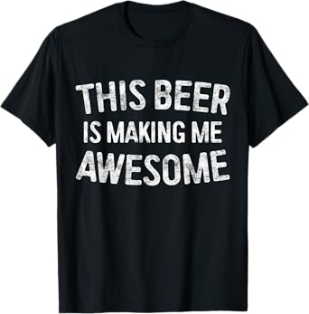 This Beer Is Making Me Awesome Shirt Men Women Drinking T-Shirt