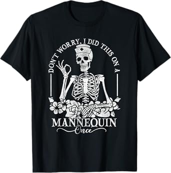 Don't Worry I Did This On A Mannequin Once Nurse Skeleton T-Shirt