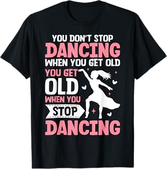 Funny You Do Not Stop Dancing When You Get Old Cute T-Shirt