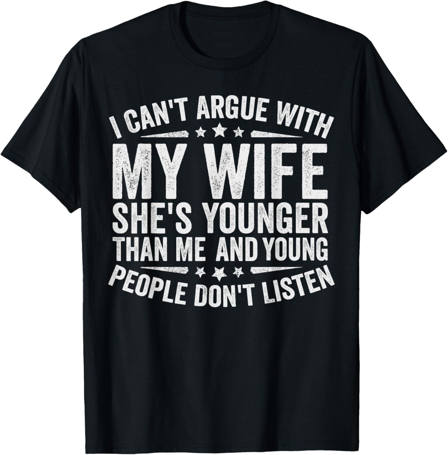 I can't argue with my wife she's younger people don't listen T-Shirt
