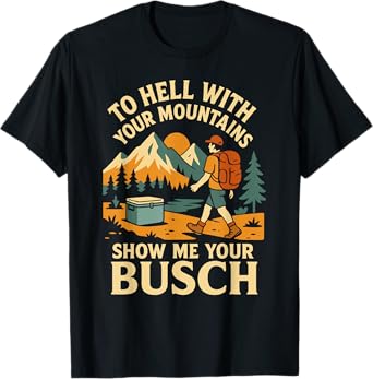 to Hell with Your Mountains Show Me Your Busch Funny Hiking T-Shirt