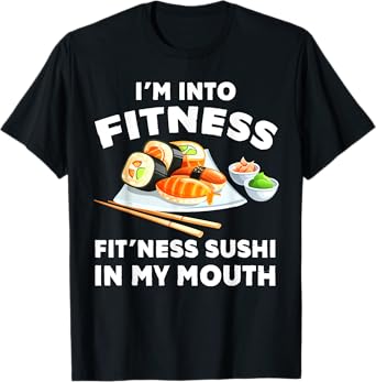 Im Into Fitness Sushi im my Mouth Funny Workout Gift T-Shirt