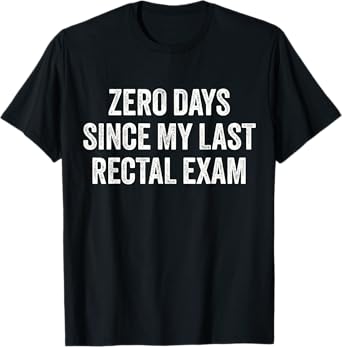 Funny Inappropriate Zero Days Since My Last Rectal Exam T-Shirt