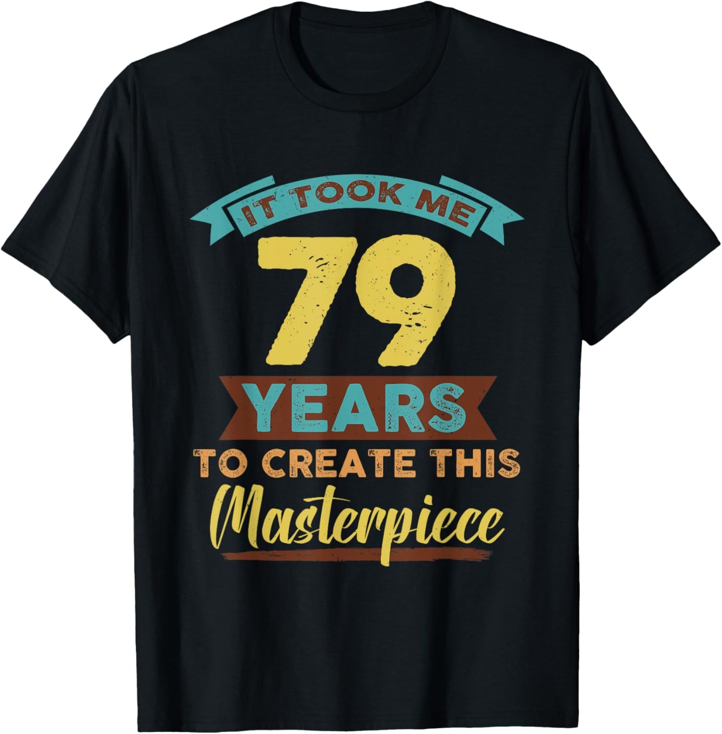 It Took Me 79 Years Masterpiece 79th Birthday 79 Year Old T-Shirt