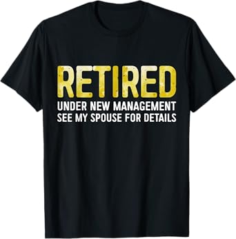 Retired Under New Management See Spouse For Details Shirt T-Shirt