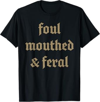 Foul mouthed & feral chaotic energy loud humor T-Shirt