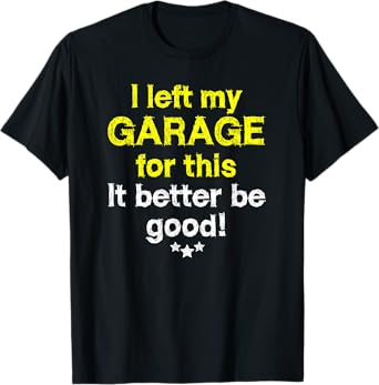 I left my garage for this - mechanics funny garage T-Shirt