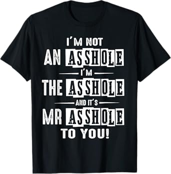 I'm Not An Asshole I'm The Asshole And Its Mr Asshole To You T-Shirt