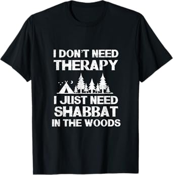 I Don't Need Therapy I Just Need Shabbat In The Woods Jewish T-Shirt