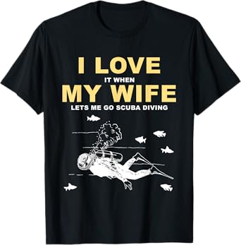 I Love It When My Wife Lets Me Go Scuba Diving Funny Quotes T-Shirt