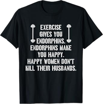 Exercise Gives You Endorphins Quote T-Shirt