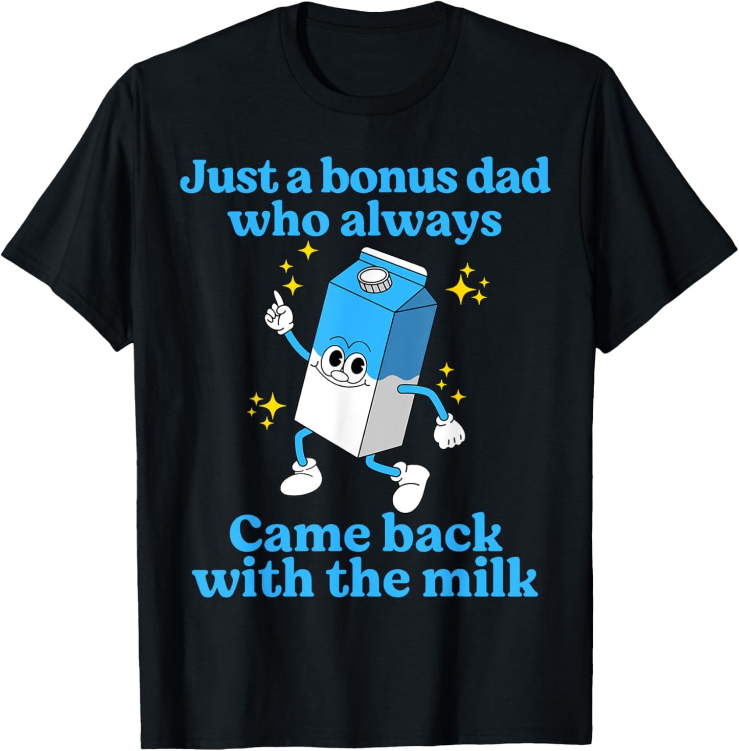 Just A Bonus Dad Who Always Came Back With Milk Father's Day T-Shirt