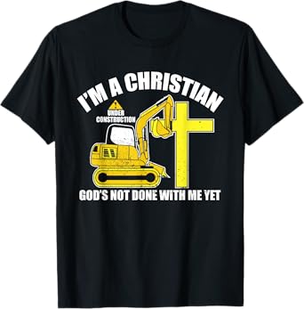 I'm A Christian Under Construction God's Not Done With Me T-Shirt
