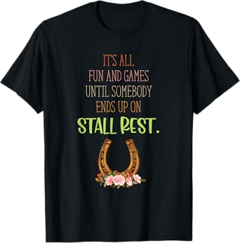 It's All Fun And Games Until Somebody Ends Up On Stall Rest T-Shirt