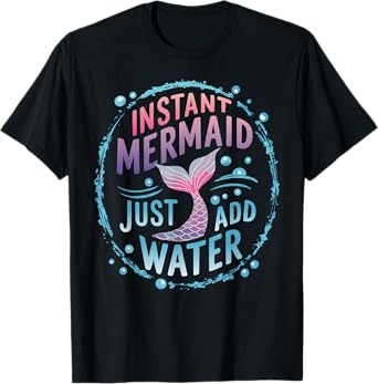 Instant Mermaid Just Add Water T-Shirt
