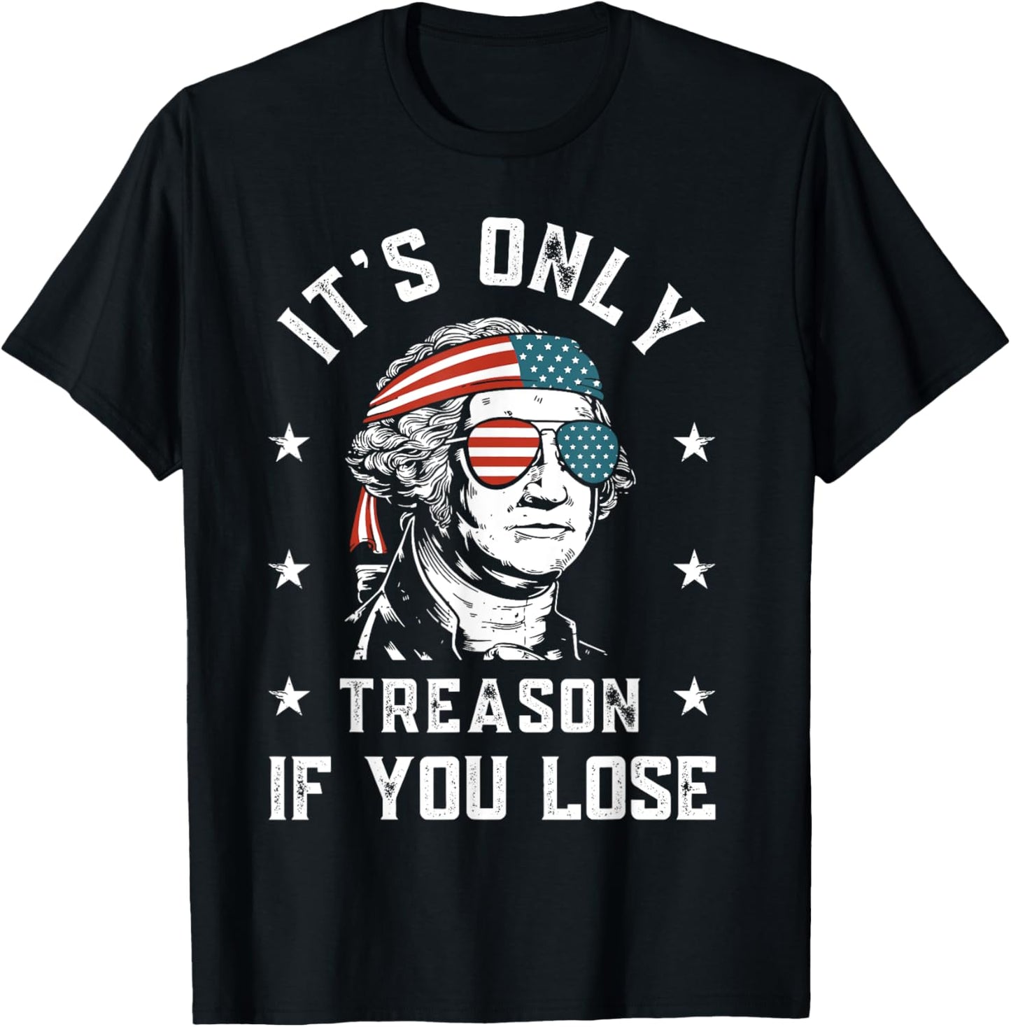 George Washington It's Only Treason If You Lose 4th Of July T-Shirt