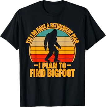 Funny Sasquatch I Do Have A Retirement Plan to Find Bigfoot T-Shirt