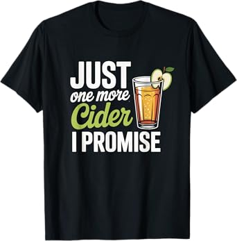Cider Just One More Funny Drinking Quote T-Shirt