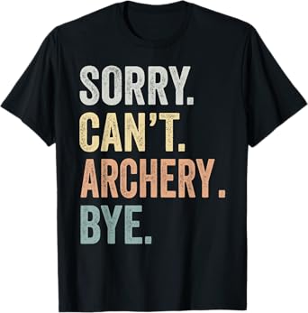 Sorry Can't Archery Bye Funny Archery Lovers T-Shirt