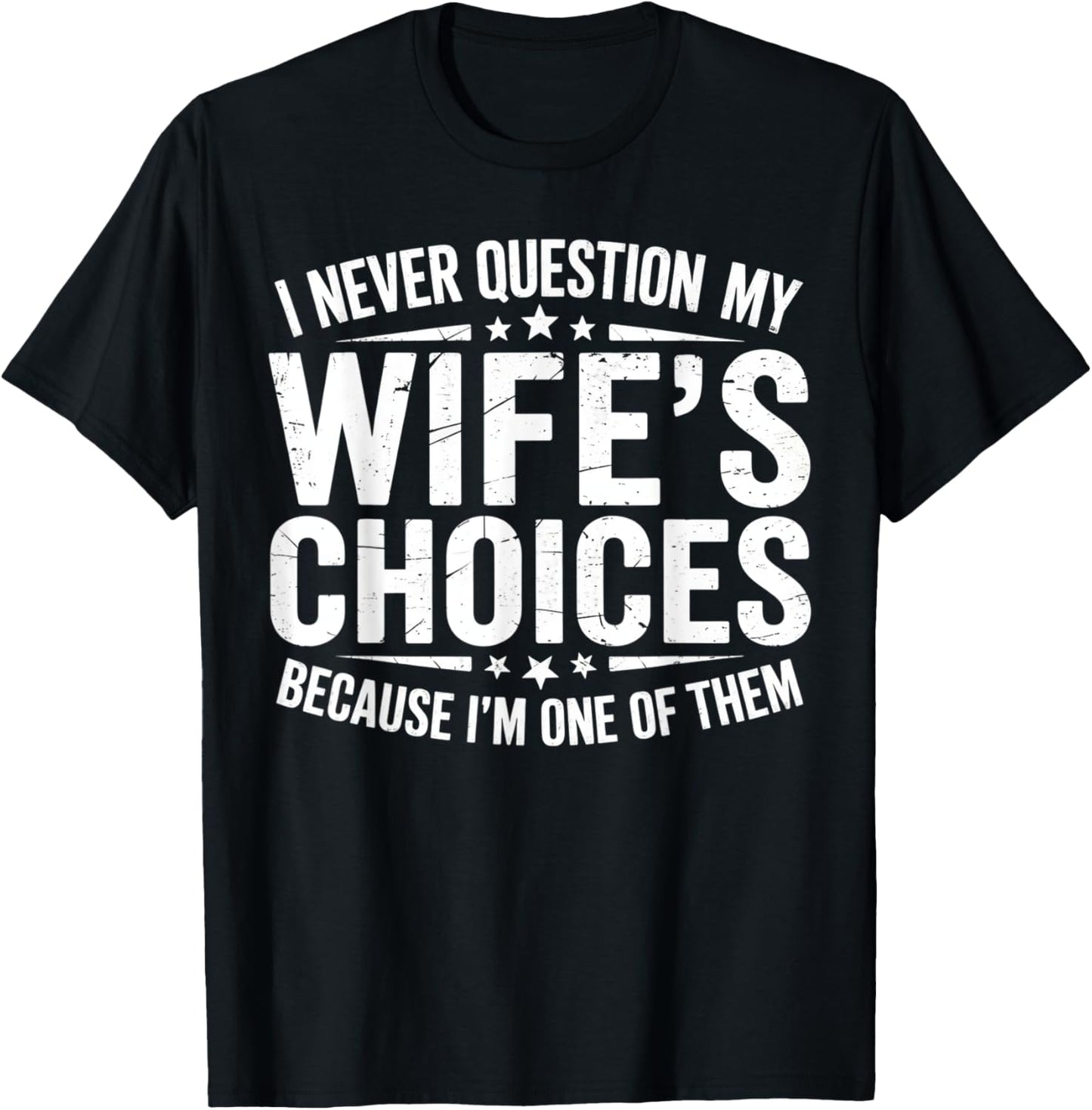 I Never Question My Wife's Choices Marriage Humor Husband T-Shirt