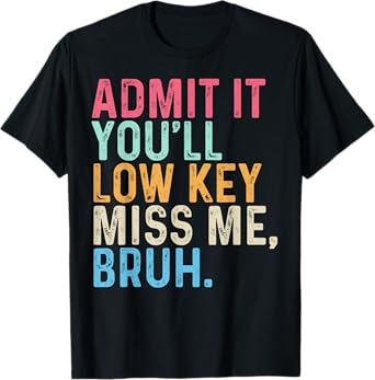 Admit It Youll Low Key Miss Me Bruh End of School Year T-Shirt