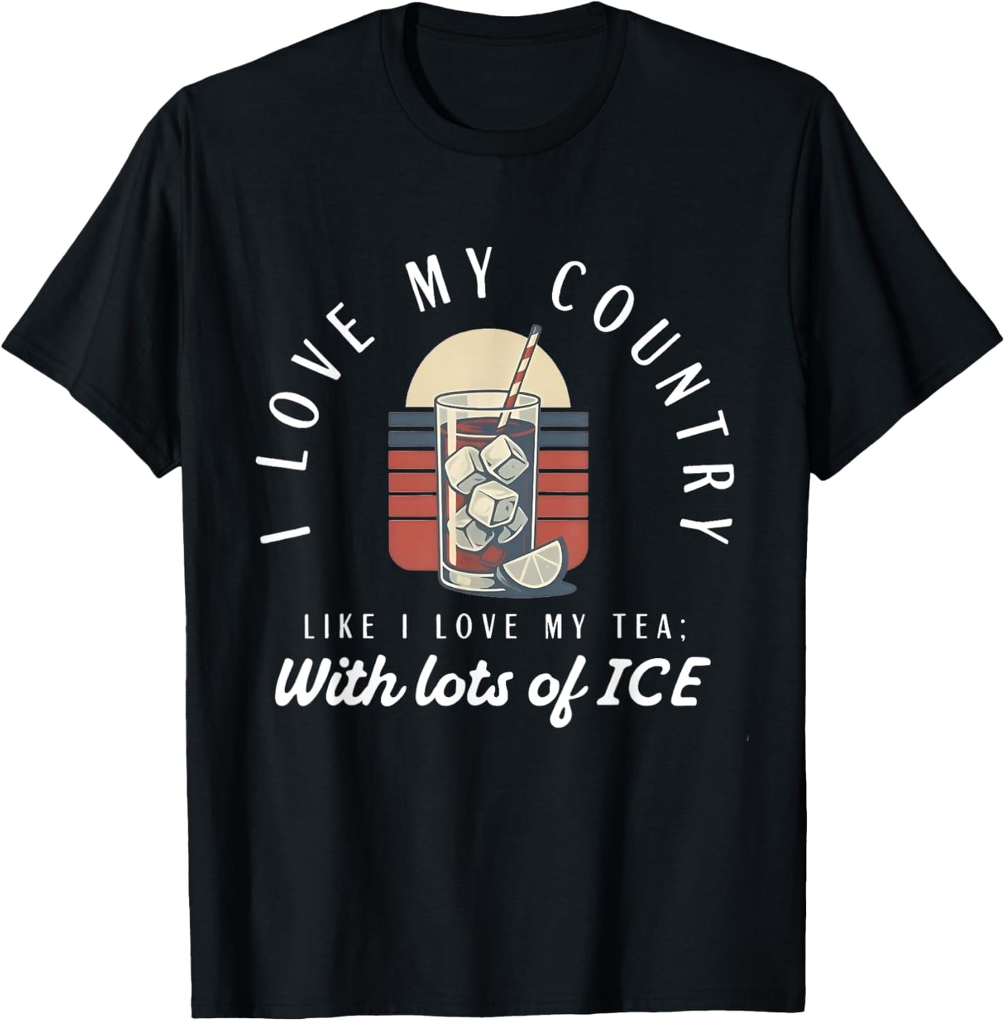 I love my country like i love my tea with lots of ice T-Shirt