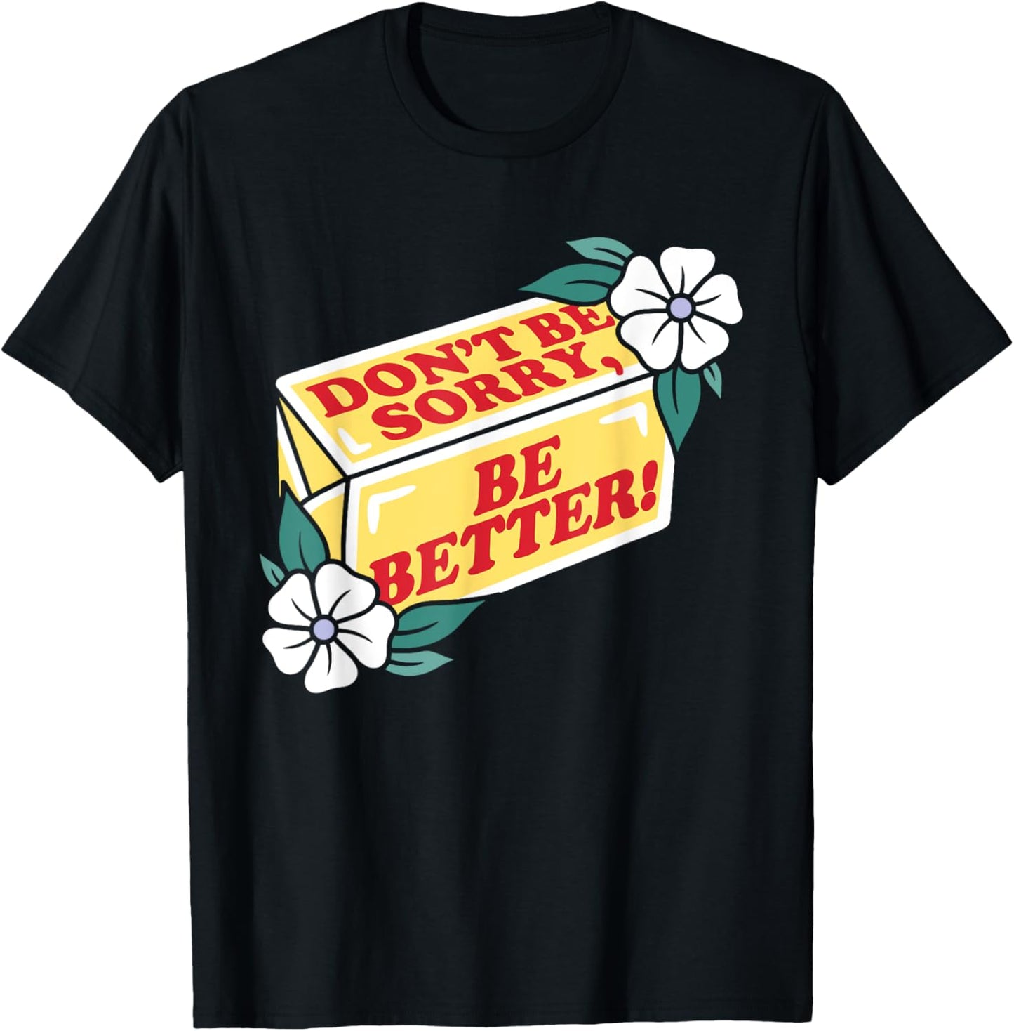 Don't Be Sorry, Be Better T-Shirt