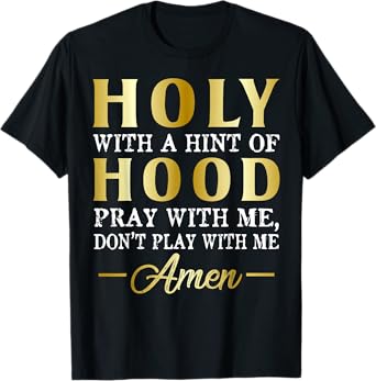 Holy With A Hint of Hood Pray With Me Dont Play With Me T-Shirt