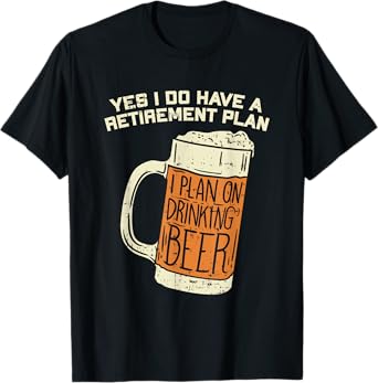 Yes I Do Have A Retirement Plan Beer Drinking T-Shirt