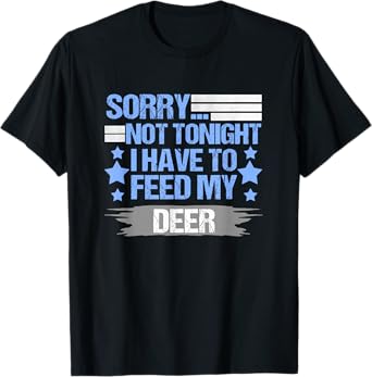 Sorry not Tonight I Have to Feed My Deer T-Shirt T-Shirt