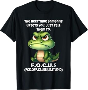 The Next Time Someone Upsets You Just Tell Them to Focus T-Shirt
