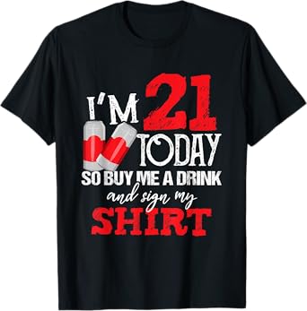 I'm 21 Today Buy Me A Drink And Sign My Shirt Beer Birthday T-Shirt