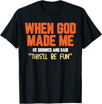 When God Made Me He Grinned and Said funny Sarcastic Saying T-Shirt