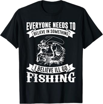I Believe I'll Go Fishing T-Shirt Funny Fishing Shirt T-Shirt