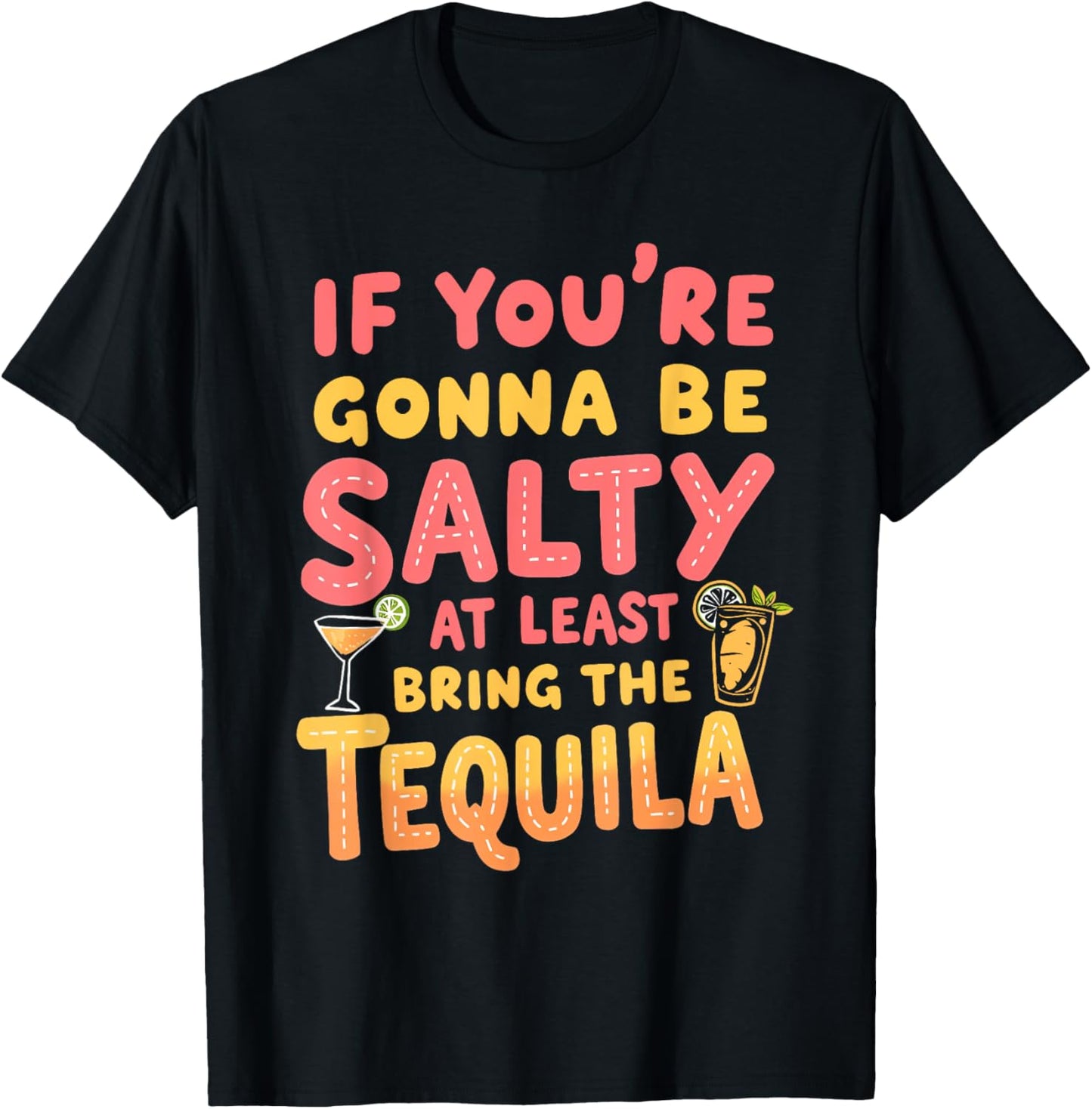 If You're Gonna Be Salty At Least Bring The Tequila Summer T-Shirt