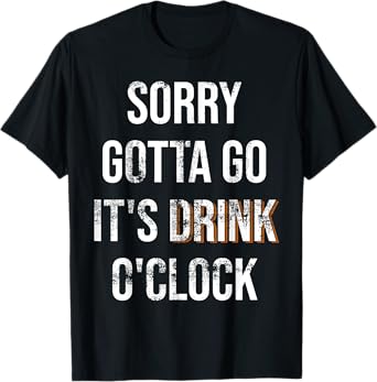 Sorry Gotta Go It’s Drink-O’Clock Beer & Cocktail Party T-Shirt